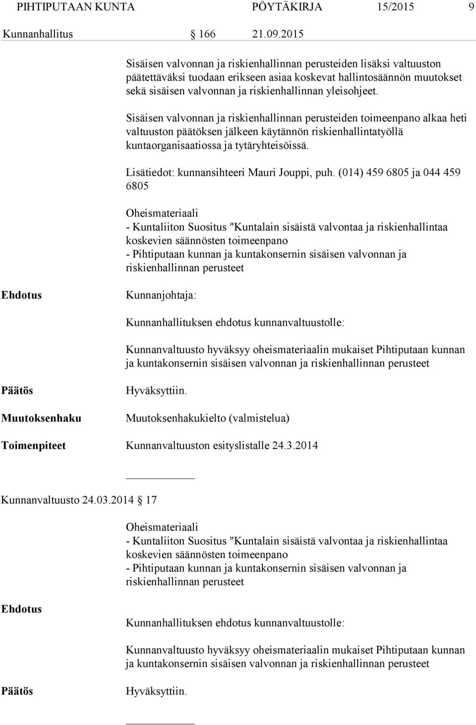 yleisohjeet. Sisäisen valvonnan ja riskienhallinnan perusteiden toimeenpano alkaa heti valtuuston päätöksen jälkeen käytännön riskienhallintatyöllä kuntaorganisaatiossa ja tytäryhteisöissä.