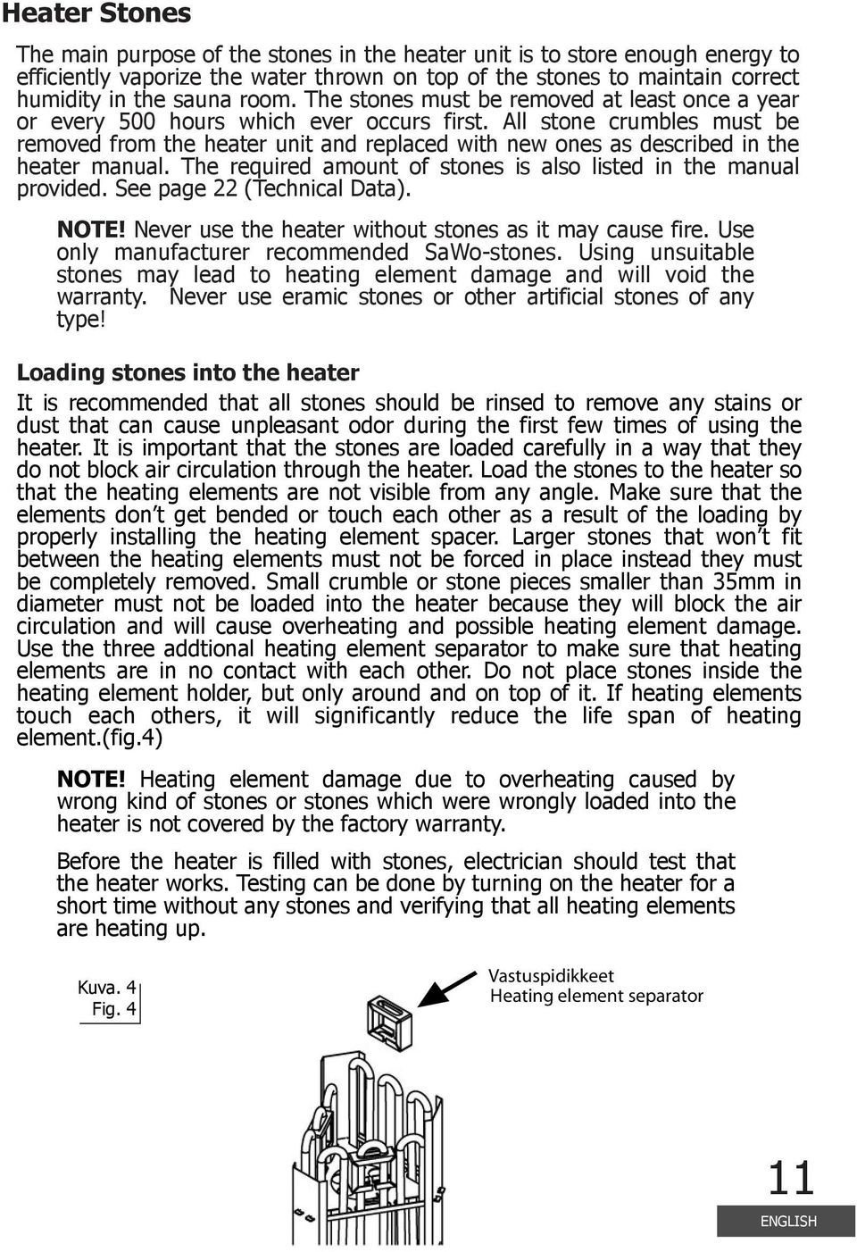 All stone crumbles must be removed from the heater unit and replaced with new ones as described in the heater manual. The required amount of stones is also listed in the manual provided.