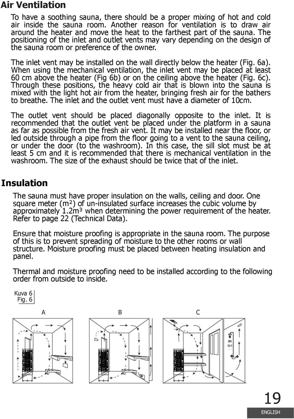 The positioning of the inlet and outlet vents may vary depending on the design of the sauna room or preference of the owner. The inlet vent may be installed on the wall directly below the heater (Fig.