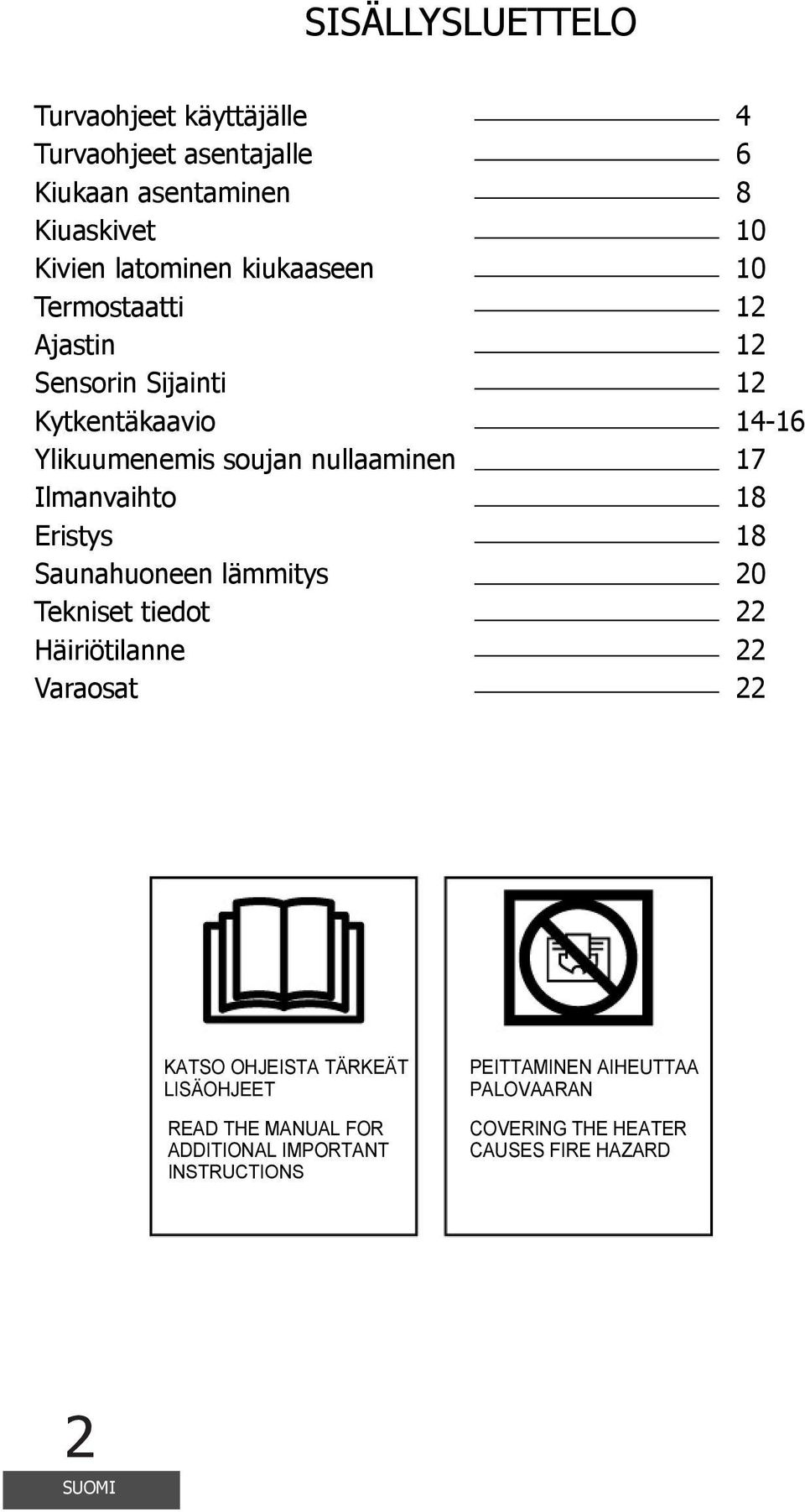 lämmitys Tekniset tiedot Häiriötilanne Varaosat 4 6 8 10 10 12 12 12 14-16 17 18 18 20 22 22 22 KATSO OHJEISTA TÄRKEÄT