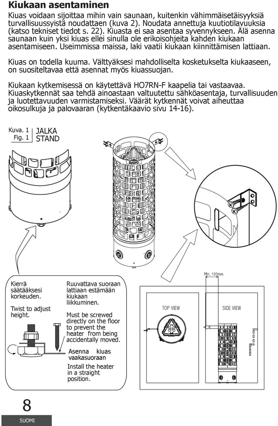 Useimmissa maissa, laki vaatii kiukaan kiinnittämisen lattiaan. Kiuas on todella kuuma. Välttyäksesi mahdolliselta kosketukselta kiukaaseen, on suositeltavaa että asennat myös kiuassuojan.