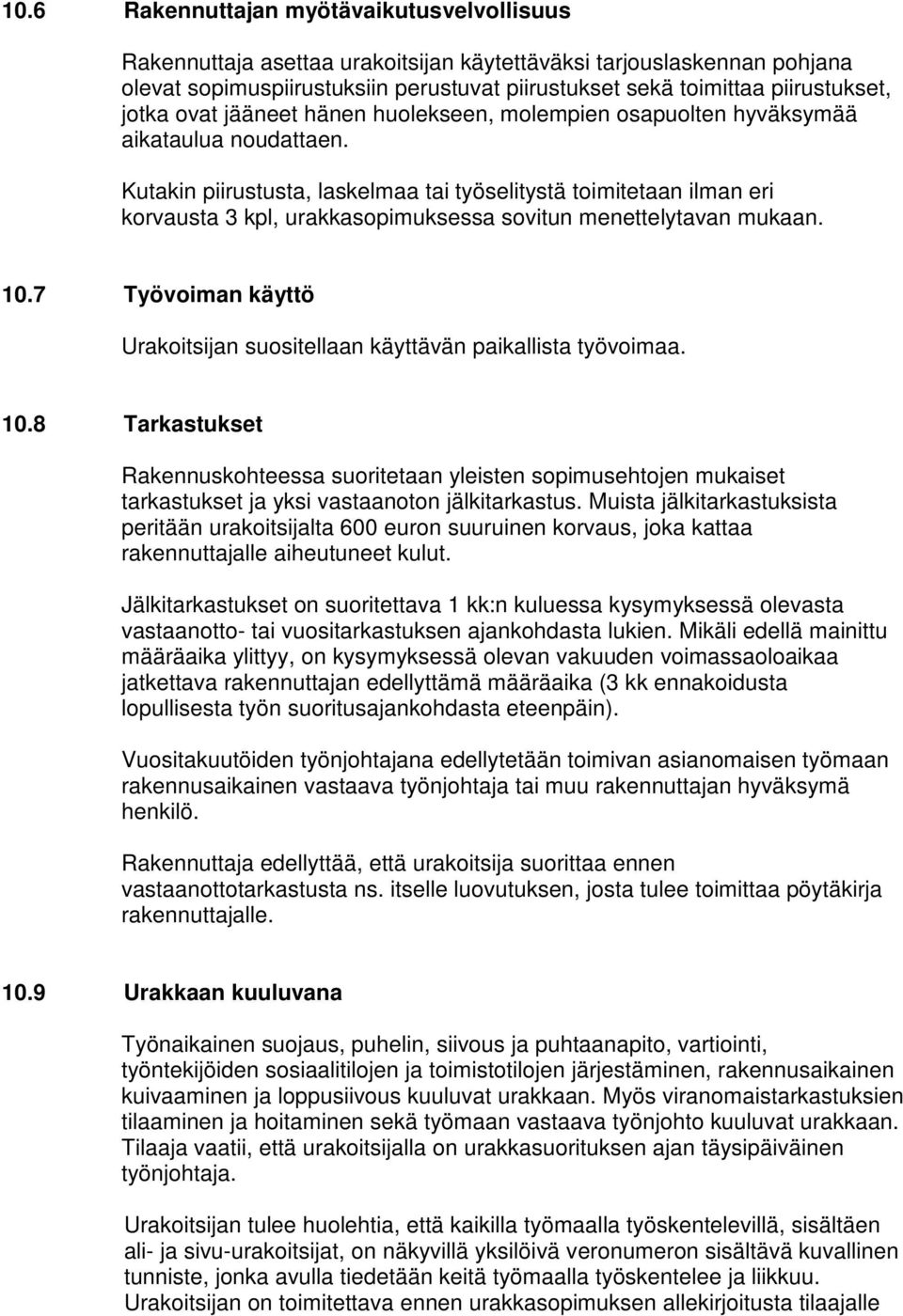 Kutakin piirustusta, laskelmaa tai työselitystä toimitetaan ilman eri korvausta 3 kpl, urakkasopimuksessa sovitun menettelytavan mukaan. 10.