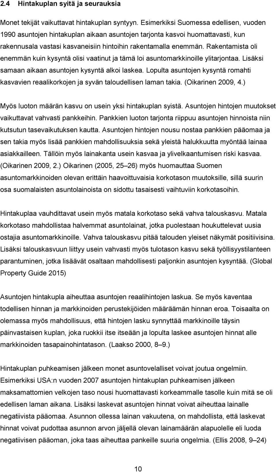 Rakentamista oli enemmän kuin kysyntä olisi vaatinut ja tämä loi asuntomarkkinoille ylitarjontaa. Lisäksi samaan aikaan asuntojen kysyntä alkoi laskea.