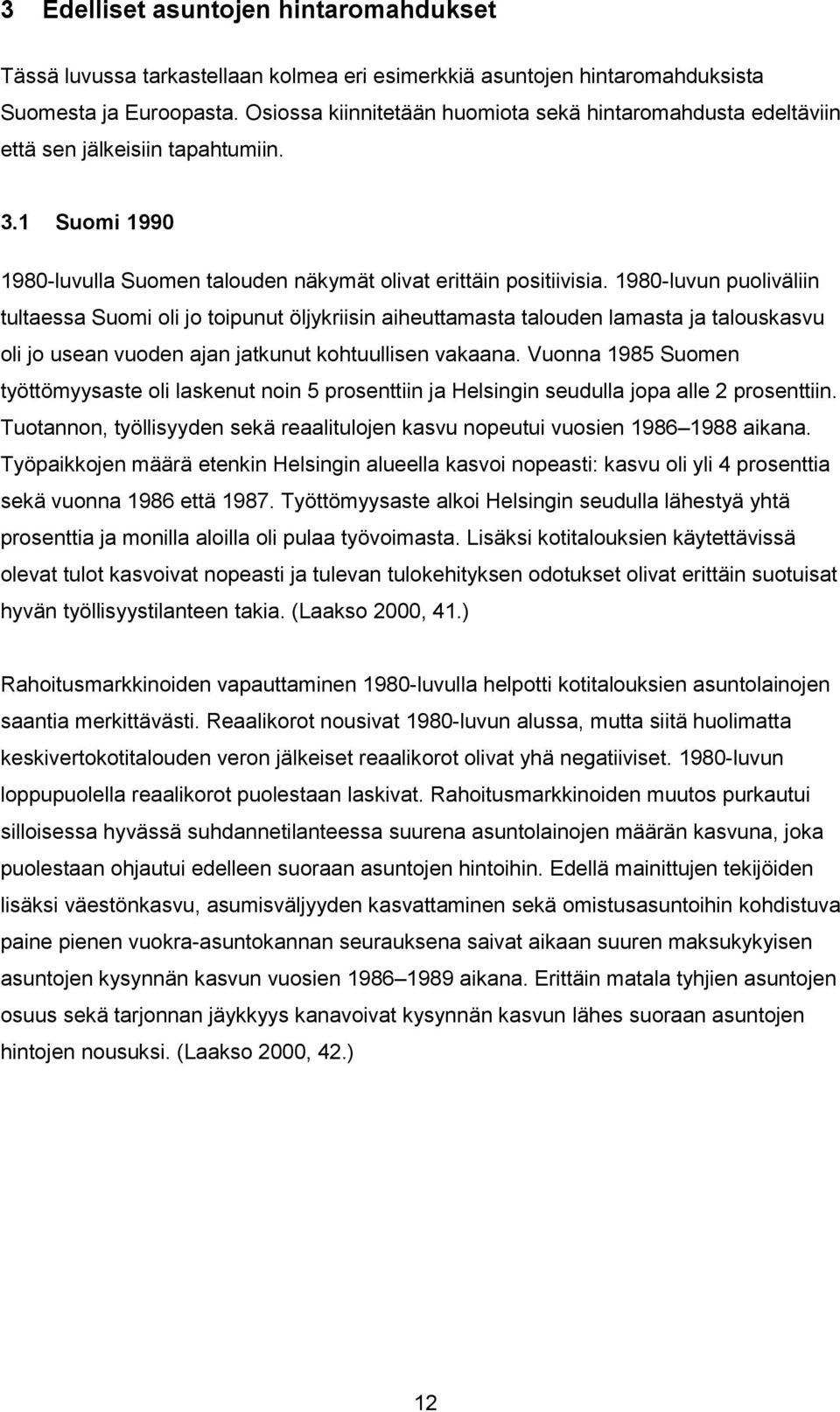 1980-luvun puoliväliin tultaessa Suomi oli jo toipunut öljykriisin aiheuttamasta talouden lamasta ja talouskasvu oli jo usean vuoden ajan jatkunut kohtuullisen vakaana.