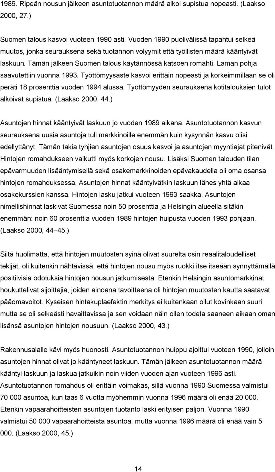 Laman pohja saavutettiin vuonna 1993. Työttömyysaste kasvoi erittäin nopeasti ja korkeimmillaan se oli peräti 18 prosenttia vuoden 1994 alussa.