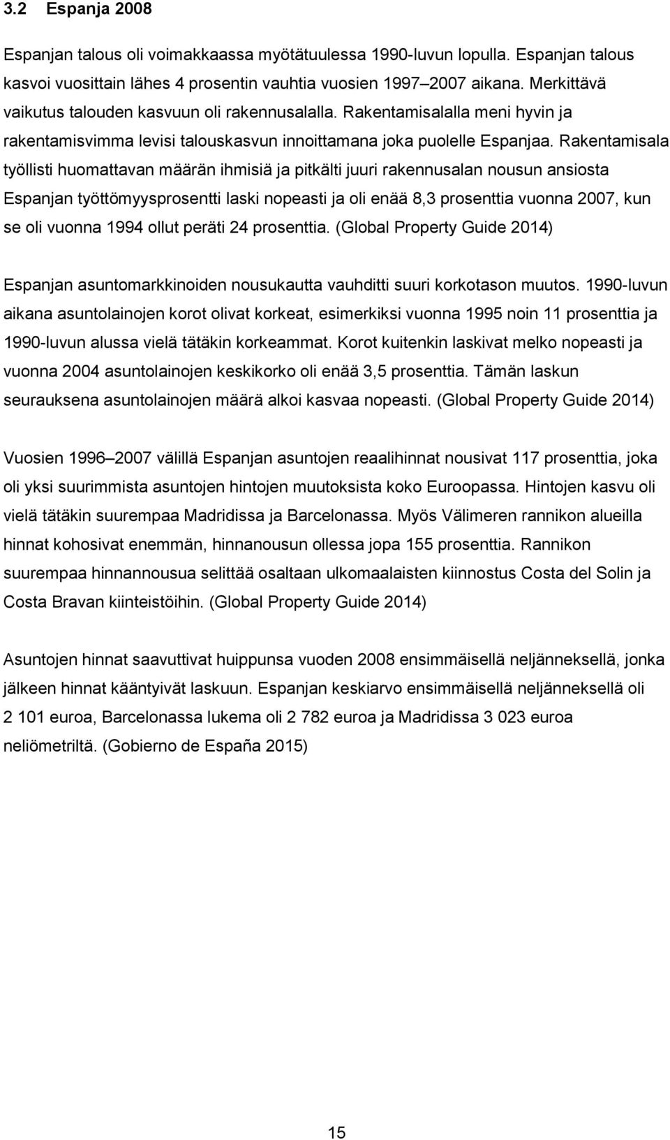 Rakentamisala työllisti huomattavan määrän ihmisiä ja pitkälti juuri rakennusalan nousun ansiosta Espanjan työttömyysprosentti laski nopeasti ja oli enää 8,3 prosenttia vuonna 2007, kun se oli vuonna