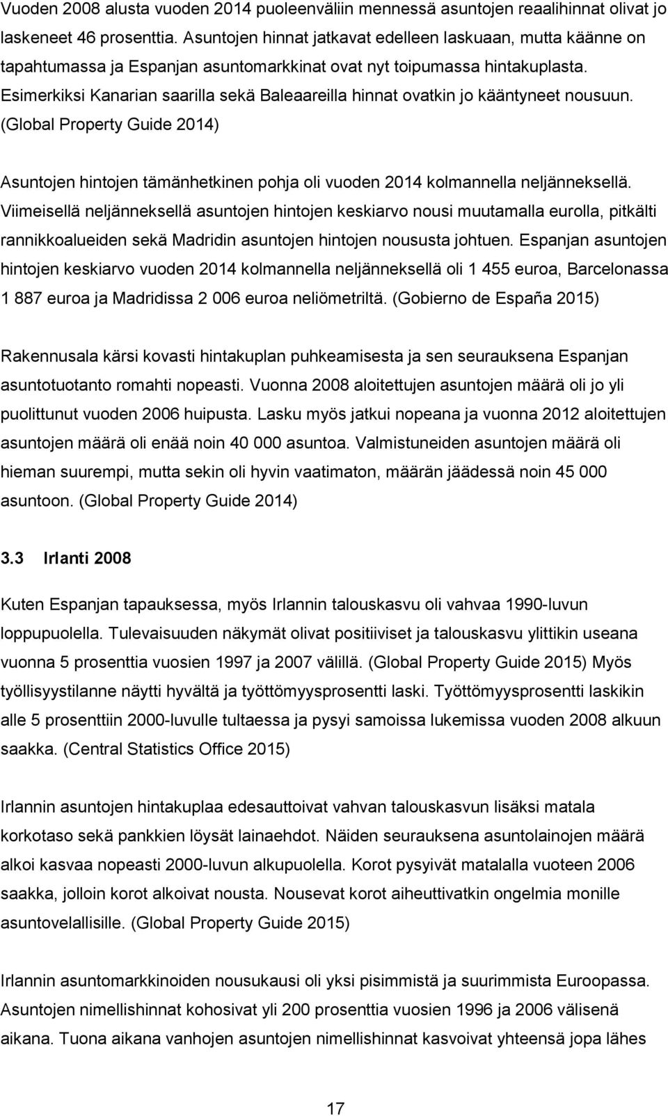 Esimerkiksi Kanarian saarilla sekä Baleaareilla hinnat ovatkin jo kääntyneet nousuun. (Global Property Guide 2014) Asuntojen hintojen tämänhetkinen pohja oli vuoden 2014 kolmannella neljänneksellä.