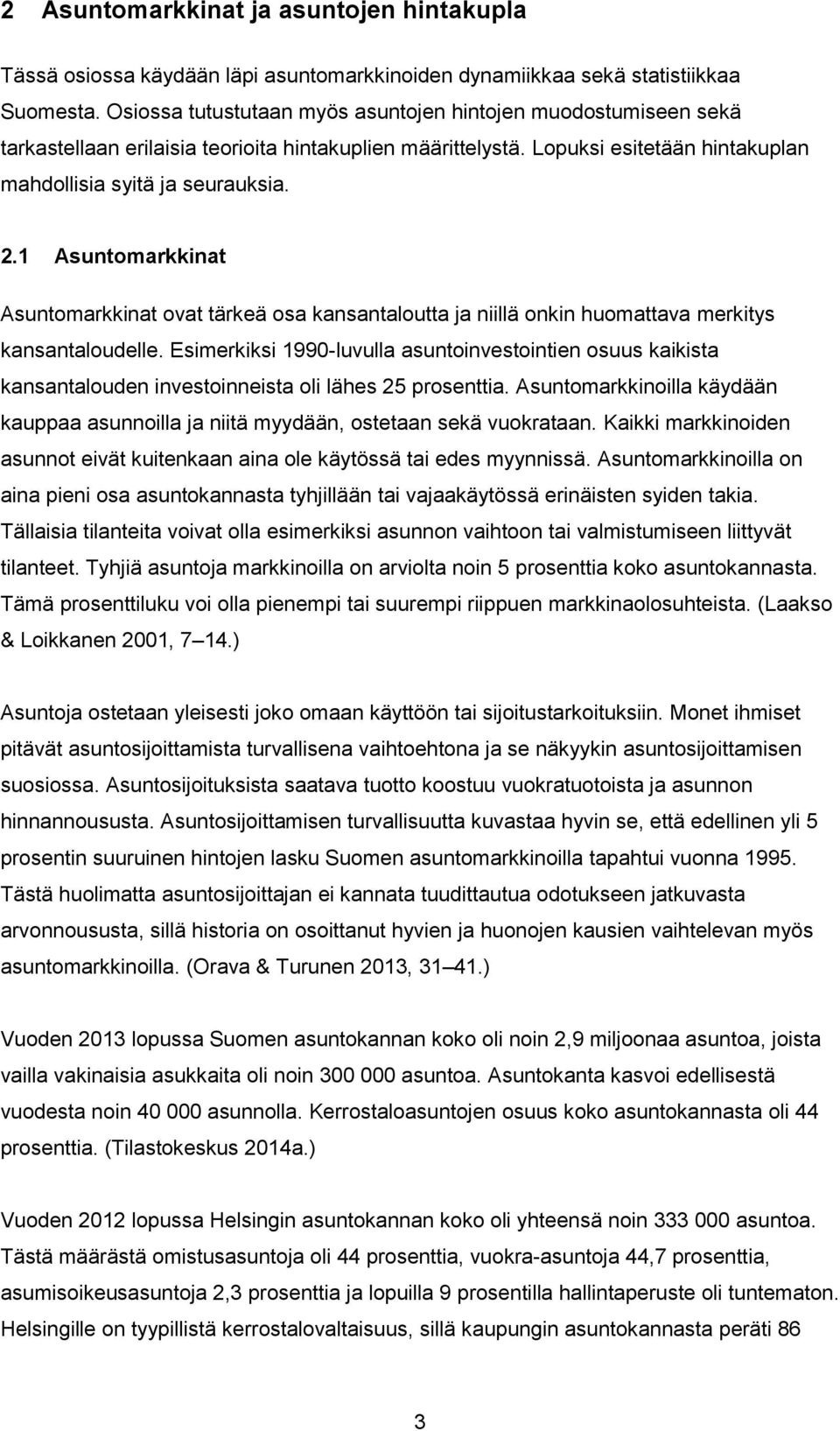 1 Asuntomarkkinat Asuntomarkkinat ovat tärkeä osa kansantaloutta ja niillä onkin huomattava merkitys kansantaloudelle.