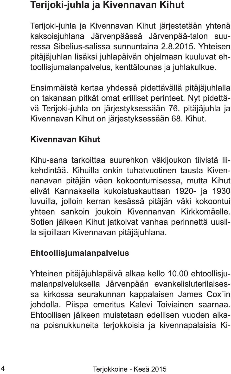 Ensimmäistä kertaa yhdessä pidettävällä pitäjäjuhlalla on takanaan pitkät omat erilliset perinteet. Nyt pidettävä Terijoki-juhla on järjestyksessään 76.