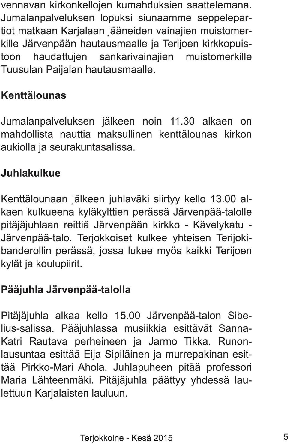 muistomerkille Tuusulan Paijalan hautausmaalle. Kenttälounas Jumalanpalveluksen jälkeen noin 1 1.30 alkaen on mahdollista nauttia maksullinen kenttälounas kirkon aukiolla ja seurakuntasalissa.