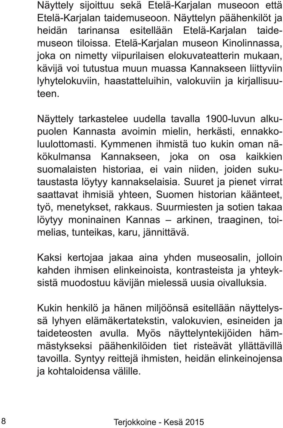 kirjallisuuteen. Näyttely tarkastelee uudella tavalla 1 900-luvun alkupuolen Kannasta avoimin mielin, herkästi, ennakkoluulottomasti.