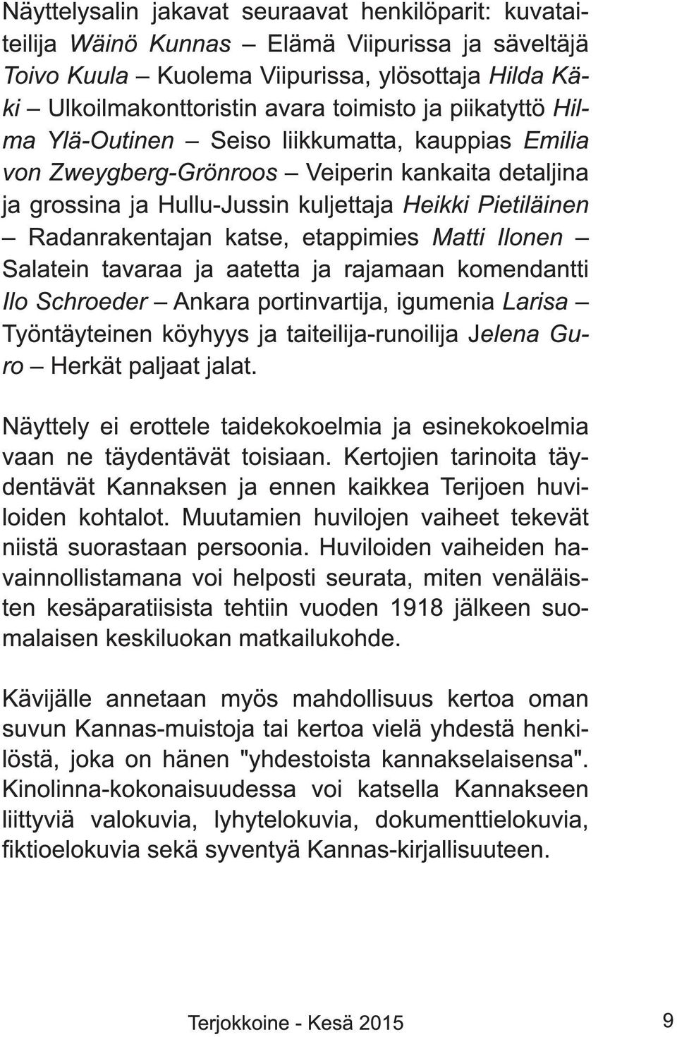 etappimies Matti Ilonen Salatein tavaraa ja aatetta ja rajamaan komendantti Ilo Schroeder Ankara portinvartija, igumenia Larisa Työntäyteinen köyhyys ja taiteilija-runoilija Jelena Guro Herkät