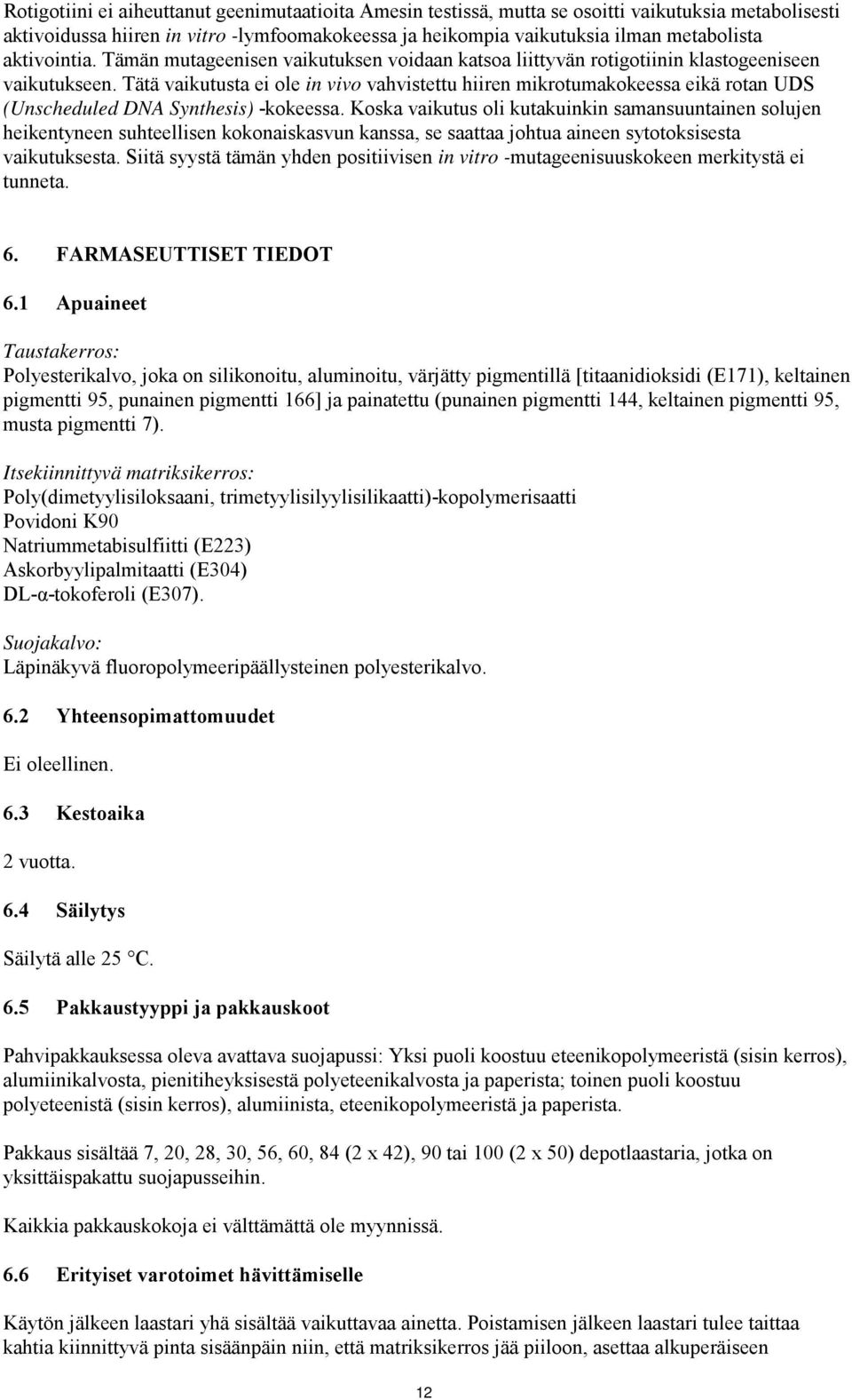 Tätä vaikutusta ei ole in vivo vahvistettu hiiren mikrotumakokeessa eikä rotan UDS (Unscheduled DNA Synthesis) -kokeessa.