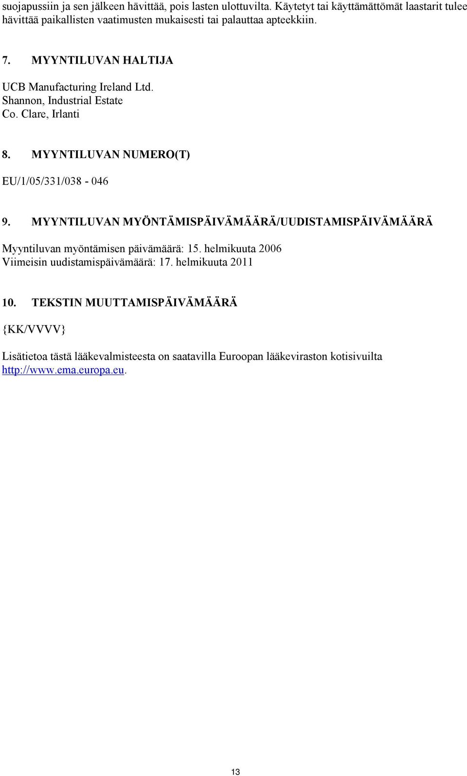 MYYNTILUVAN HALTIJA UCB Manufacturing Ireland Ltd. Shannon, Industrial Estate Co. Clare, Irlanti 8. MYYNTILUVAN NUMERO(T) EU/1/05/331/038-046 9.