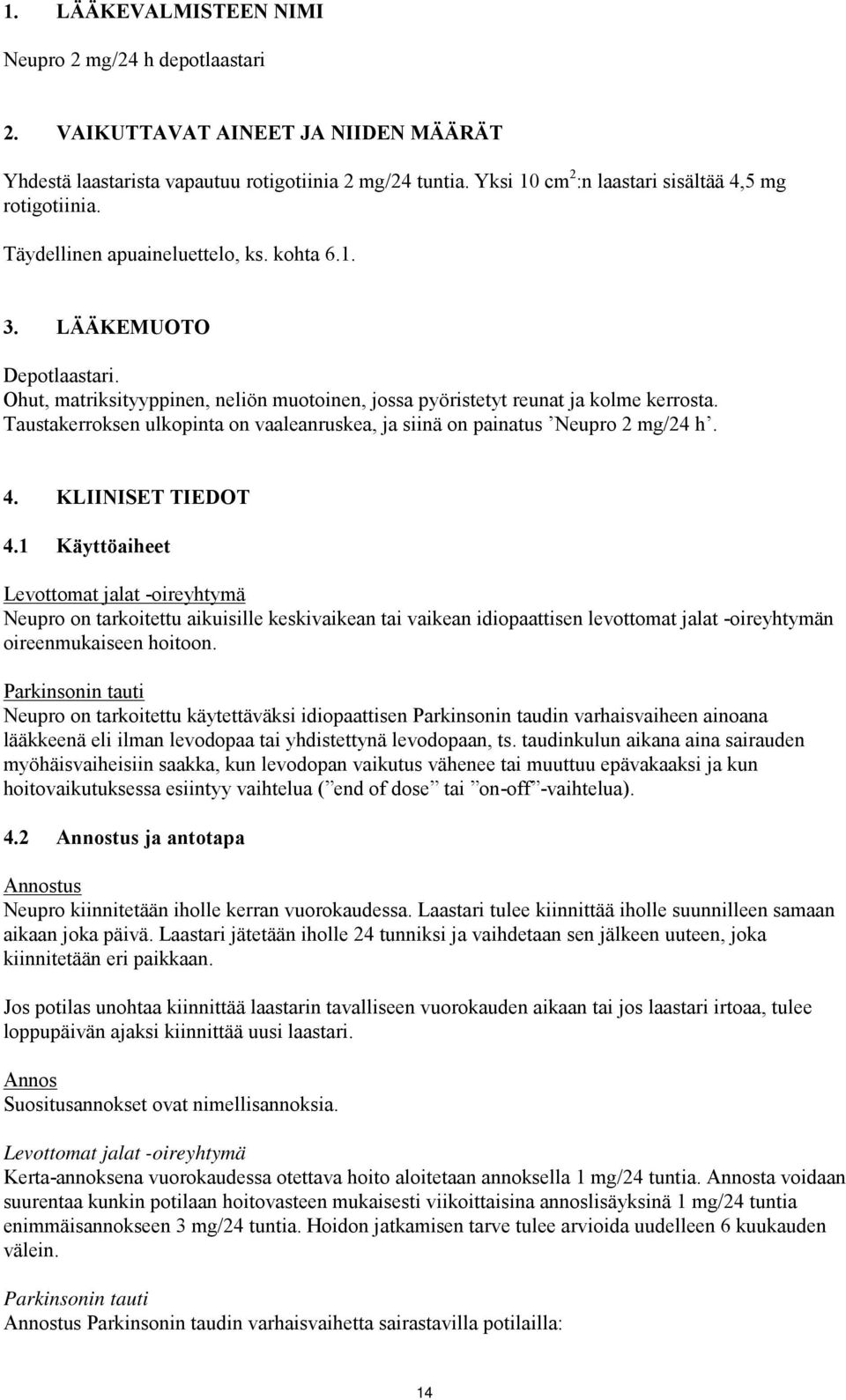 Ohut, matriksityyppinen, neliön muotoinen, jossa pyöristetyt reunat ja kolme kerrosta. Taustakerroksen ulkopinta on vaaleanruskea, ja siinä on painatus Neupro 2 mg/24 h. 4. KLIINISET TIEDOT 4.