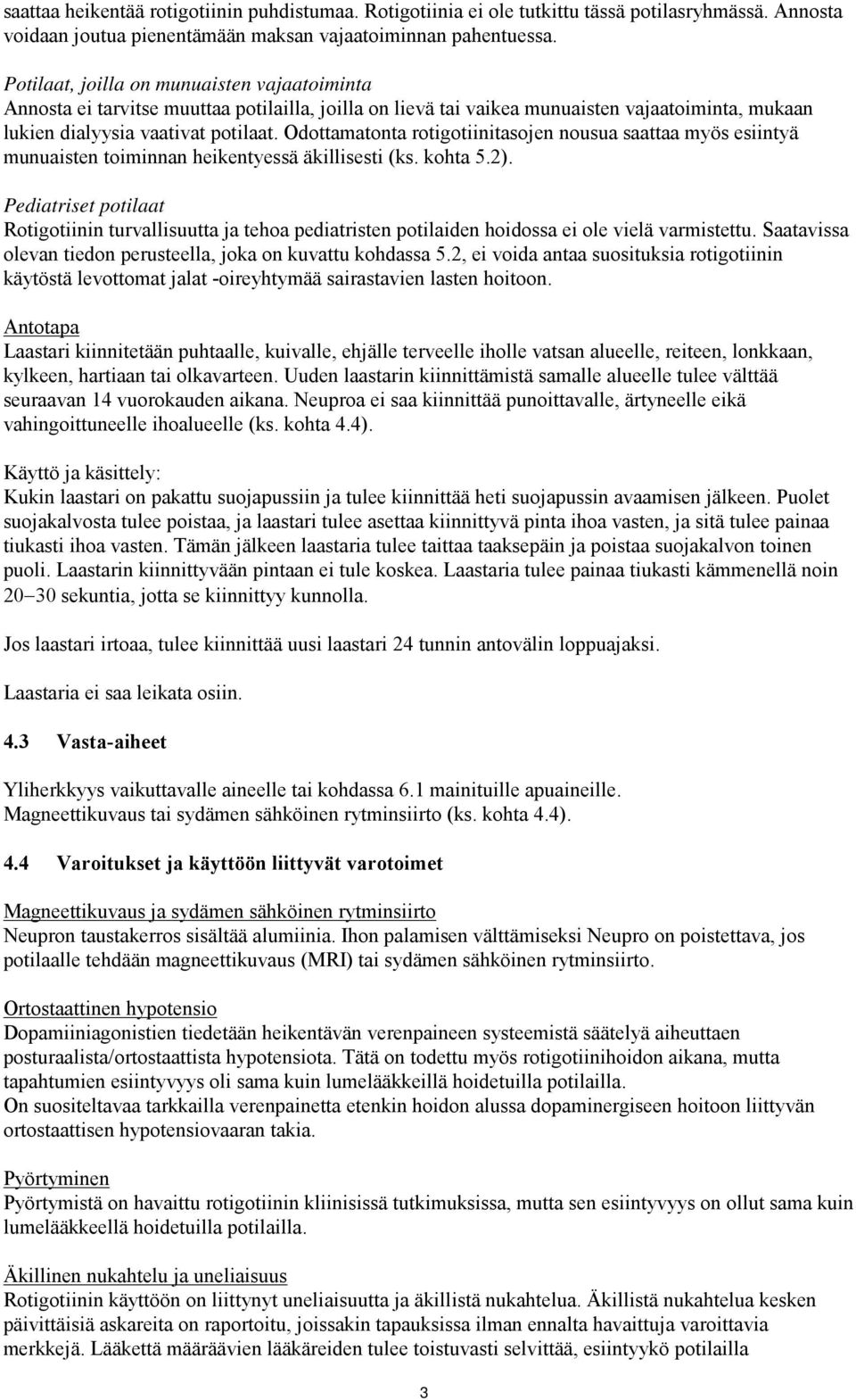 Odottamatonta rotigotiinitasojen nousua saattaa myös esiintyä munuaisten toiminnan heikentyessä äkillisesti (ks. kohta 5.2).