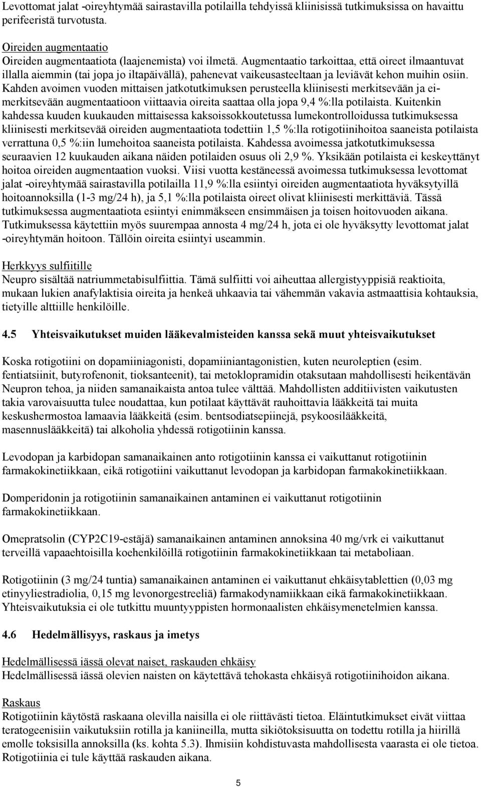 Kahden avoimen vuoden mittaisen jatkotutkimuksen perusteella kliinisesti merkitsevään ja eimerkitsevään augmentaatioon viittaavia oireita saattaa olla jopa 9,4 %:lla potilaista.