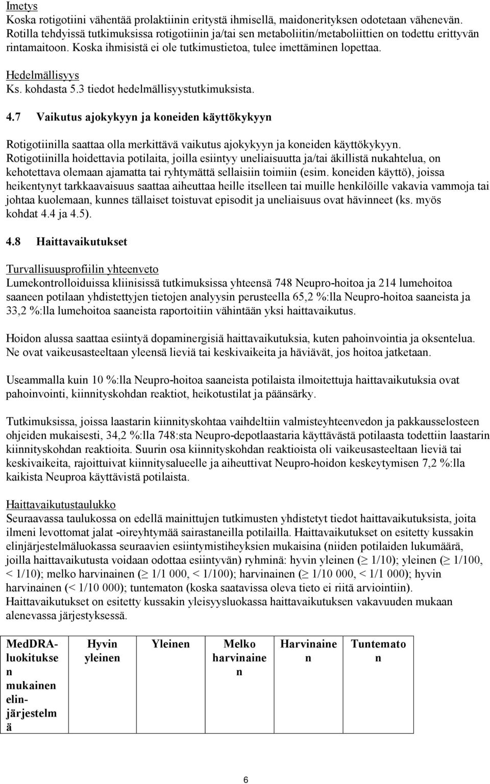 Hedelmällisyys Ks. kohdasta 5.3 tiedot hedelmällisyystutkimuksista. 4.7 Vaikutus ajokykyyn ja koneiden käyttökykyyn Rotigotiinilla saattaa olla merkittävä vaikutus ajokykyyn ja koneiden käyttökykyyn.