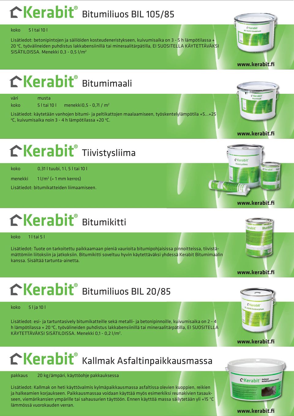 Menekki 0,3-0,5 l/m 2 Bitumimaali väri musta 5 l tai 10 l menekki 0,5-0,7l / m 2 Lisätiedot: käytetään vanhojen bitumi- ja peltikattojen maalaamiseen, työskentelylämpötila +5.