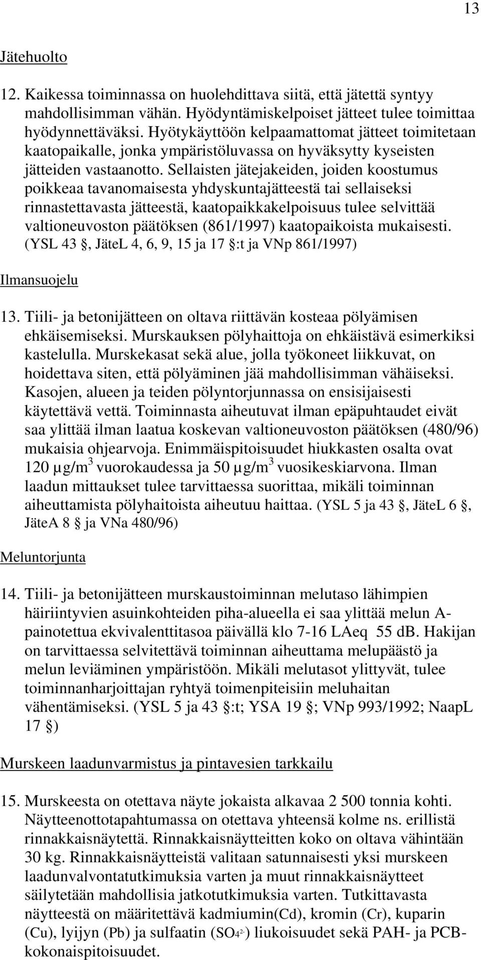 Sellaisten jätejakeiden, joiden koostumus poikkeaa tavanomaisesta yhdyskuntajätteestä tai sellaiseksi rinnastettavasta jätteestä, kaatopaikkakelpoisuus tulee selvittää valtioneuvoston päätöksen