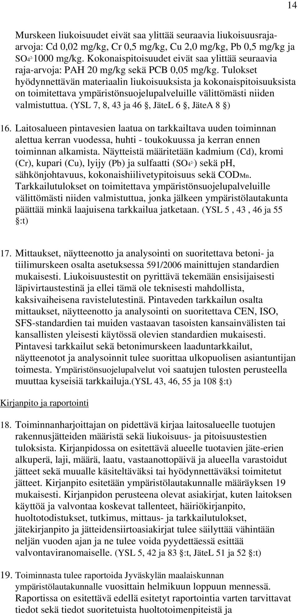 Tulokset hyödynnettävän materiaalin liukoisuuksista ja kokonaispitoisuuksista on toimitettava ympäristönsuojelupalveluille välittömästi niiden valmistuttua. (YSL 7, 8, 43 ja 46, JäteL 6, JäteA 8 ) 16.