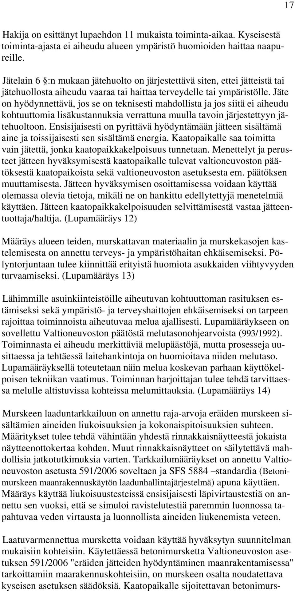 Jäte on hyödynnettävä, jos se on teknisesti mahdollista ja jos siitä ei aiheudu kohtuuttomia lisäkustannuksia verrattuna muulla tavoin järjestettyyn jätehuoltoon.