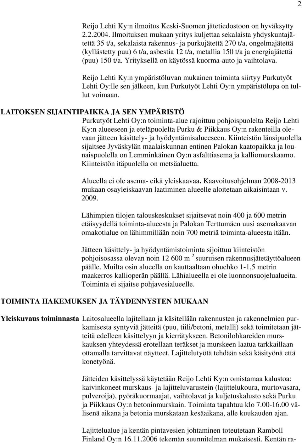 energiajätettä (puu) 150 t/a. Yrityksellä on käytössä kuorma-auto ja vaihtolava.