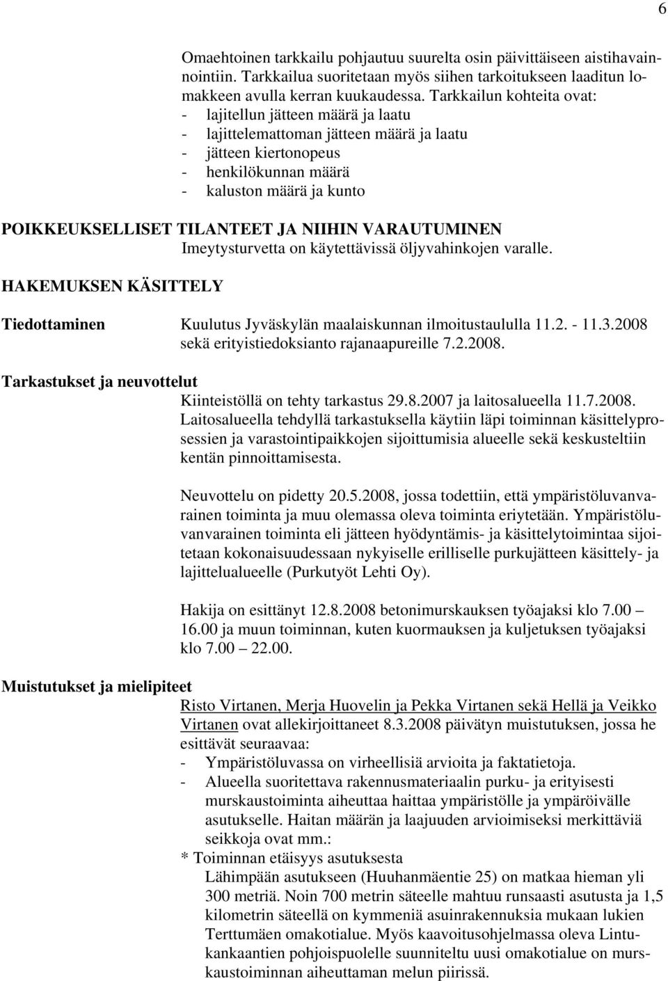 TILANTEET JA NIIHIN VARAUTUMINEN Imeytysturvetta on käytettävissä öljyvahinkojen varalle. HAKEMUKSEN KÄSITTELY Tiedottaminen Kuulutus Jyväskylän maalaiskunnan ilmoitustaululla 11.2. - 11.3.