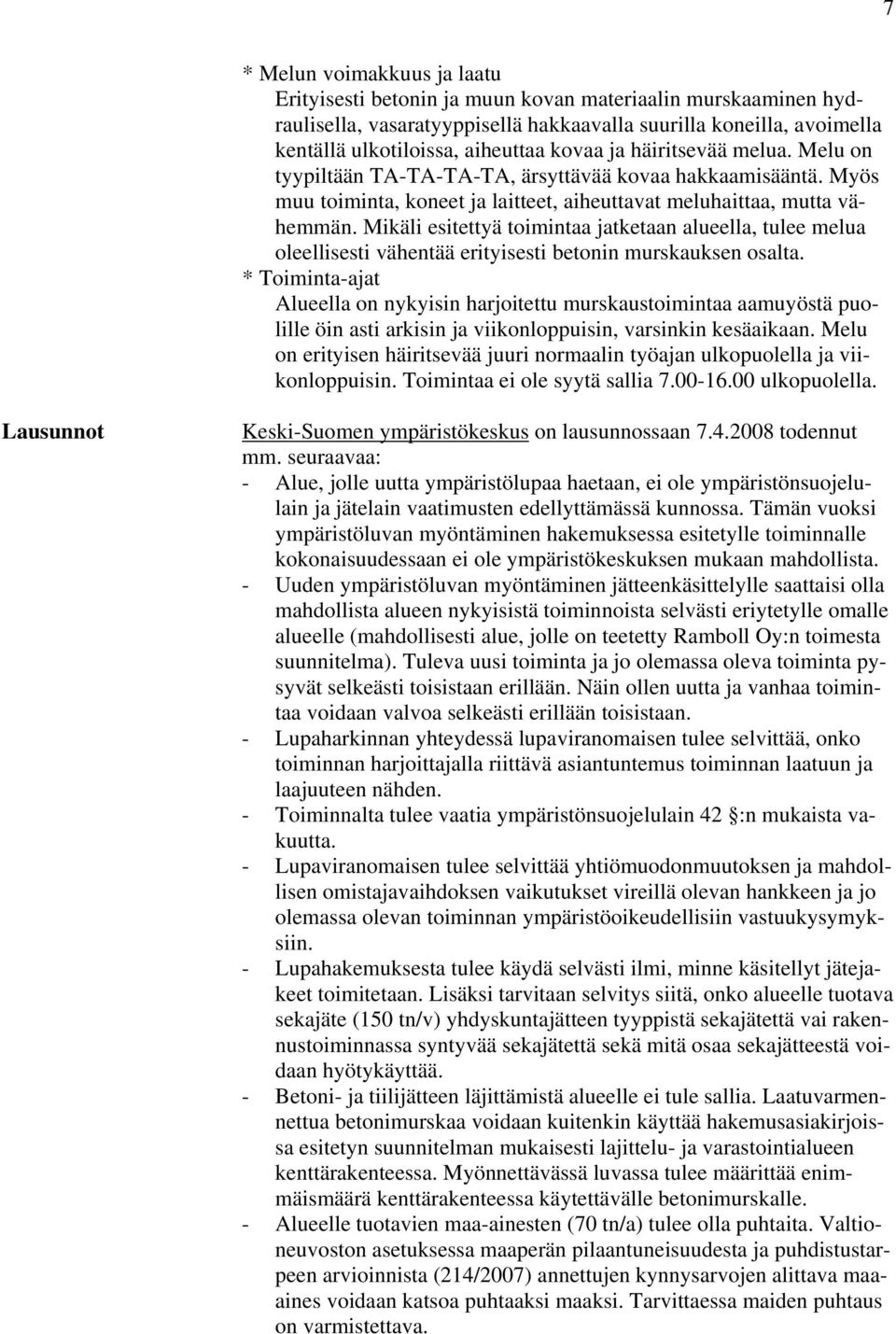 Mikäli esitettyä toimintaa jatketaan alueella, tulee melua oleellisesti vähentää erityisesti betonin murskauksen osalta.