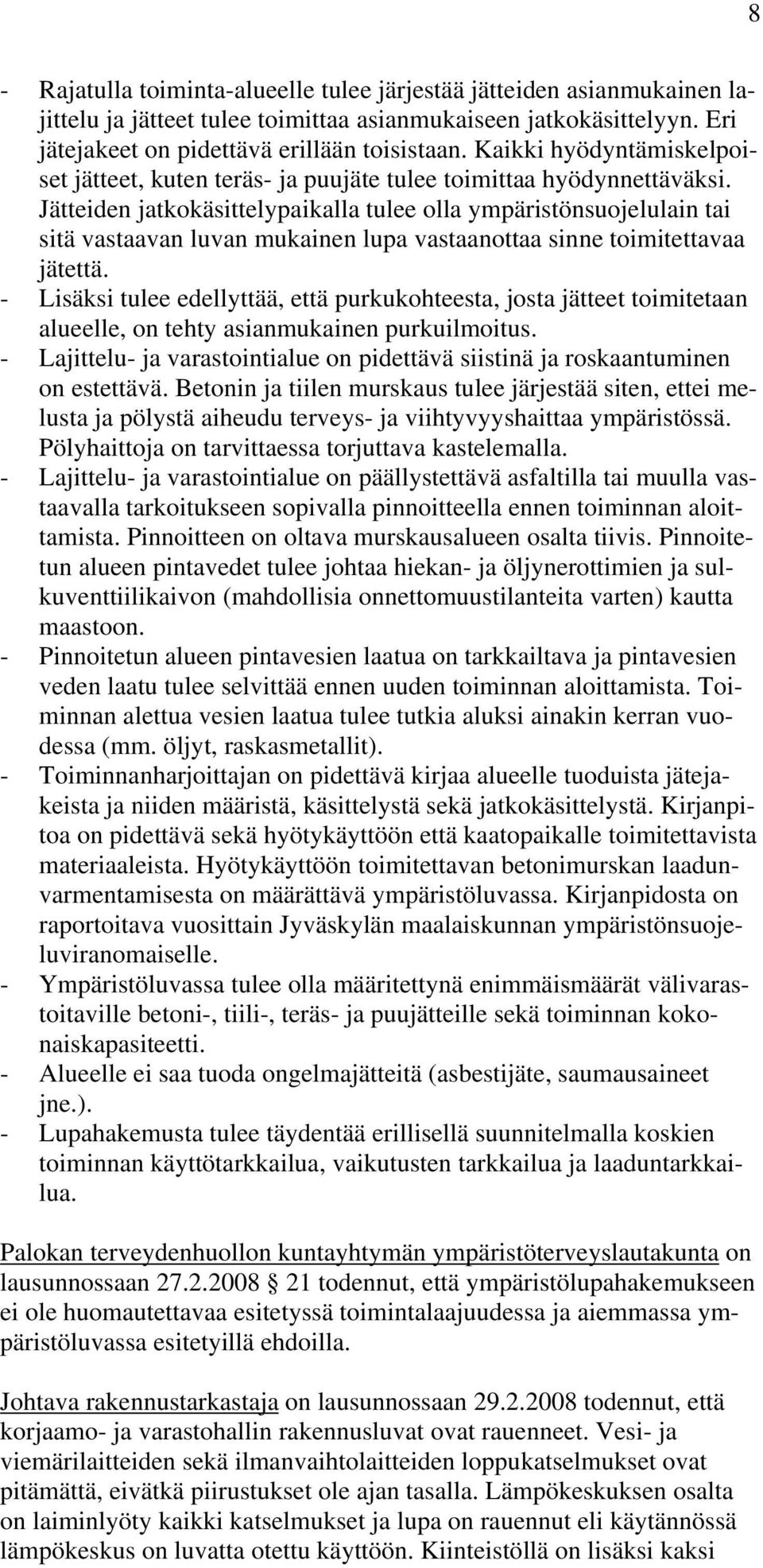 Jätteiden jatkokäsittelypaikalla tulee olla ympäristönsuojelulain tai sitä vastaavan luvan mukainen lupa vastaanottaa sinne toimitettavaa jätettä.