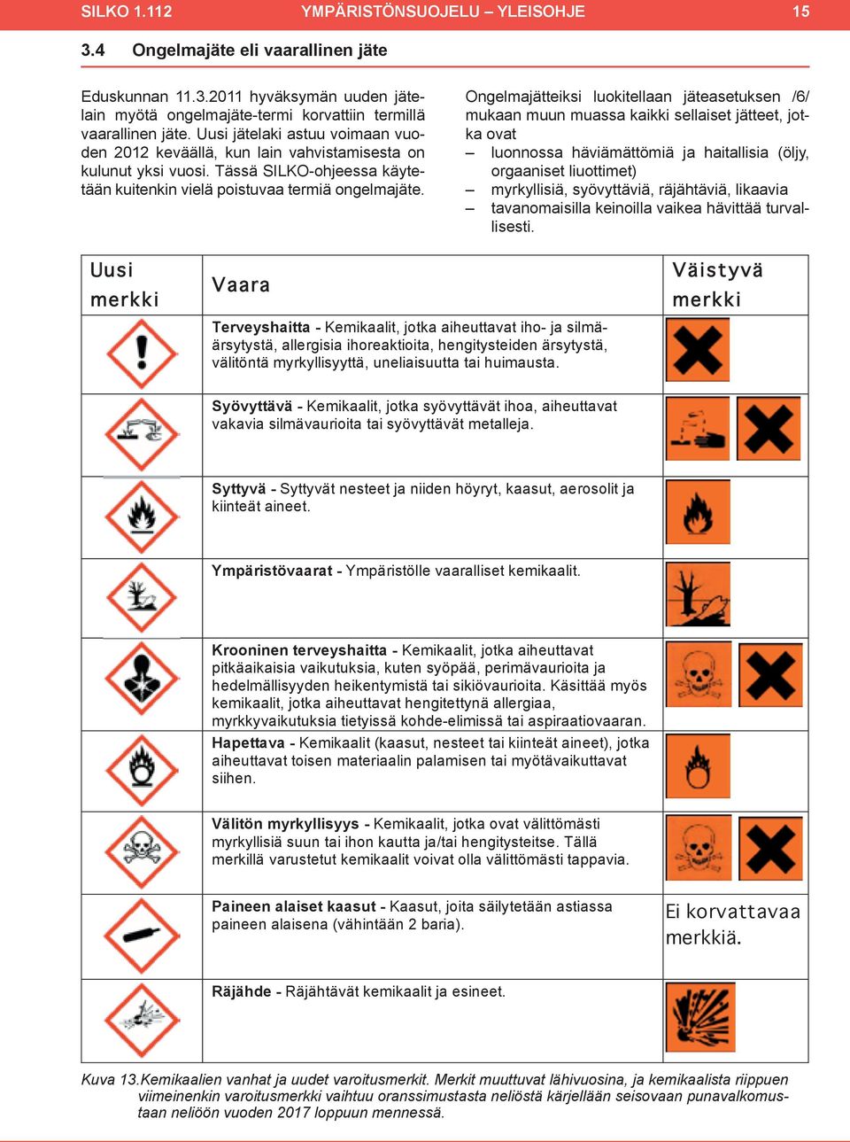 Ongelmajätteiksi luokitellaan jäteasetuksen /6/ mukaan muun muassa kaikki sellaiset jätteet, jotka ovat luonnossa häviämättömiä ja haitallisia (öljy, orgaaniset liuottimet) myrkyllisiä, syövyttäviä,