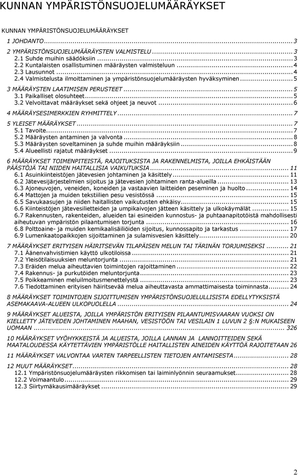 ..6 4 MÄÄRÄYSESIMERKKIEN RYHMITTELY...7 5 YLEISET MÄÄRÄYKSET...7 5.1 Tavoite...7 5.2 Määräysten antaminen ja valvonta...8 5.3 Määräysten soveltaminen ja suhde muihin määräyksiin...8 5.4 Alueellisti rajatut määräykset.