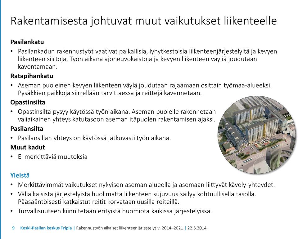 Pysäkkien paikkoja siirrellään tarvittaessa ja reittejä kavennetaan. Opastinsilta Opastinsilta pysyy käytössä työn aikana.