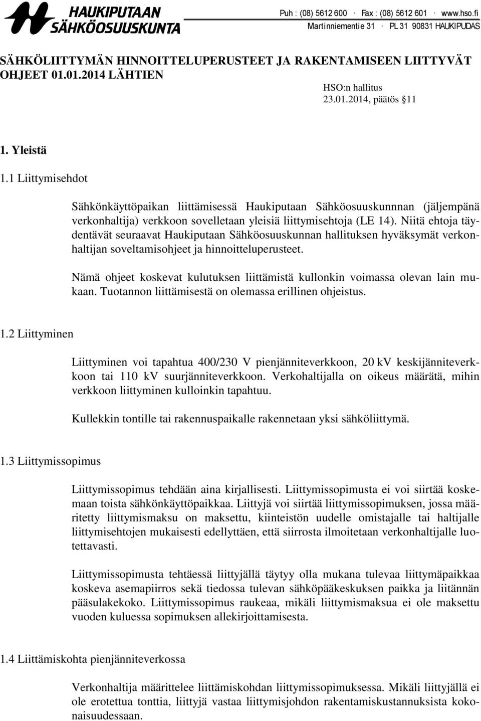 Niitä ehtoja täydentävät seuraavat Haukiputaan Sähköosuuskunnan hallituksen hyväksymät verkonhaltijan soveltamisohjeet ja hinnoitteluperusteet.