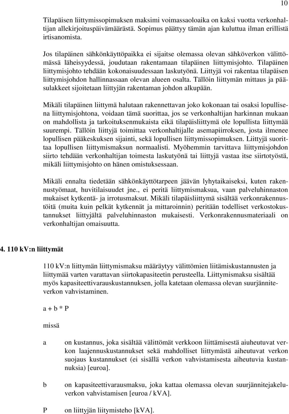 Tilapäinen liittymisjohto tehdään kokonaisuudessaan laskutyönä. Liittyjä voi rakentaa tilapäisen liittymisjohdon hallinnassaan olevan alueen osalta.