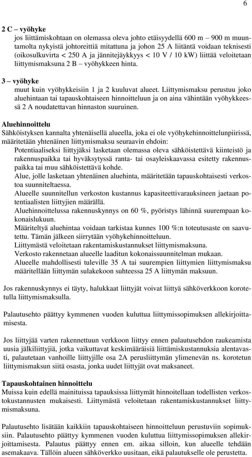 Liittymismaksu perustuu joko aluehintaan tai tapauskohtaiseen hinnoitteluun ja on aina vähintään vyöhykkeessä 2 A noudatettavan hinnaston suuruinen.