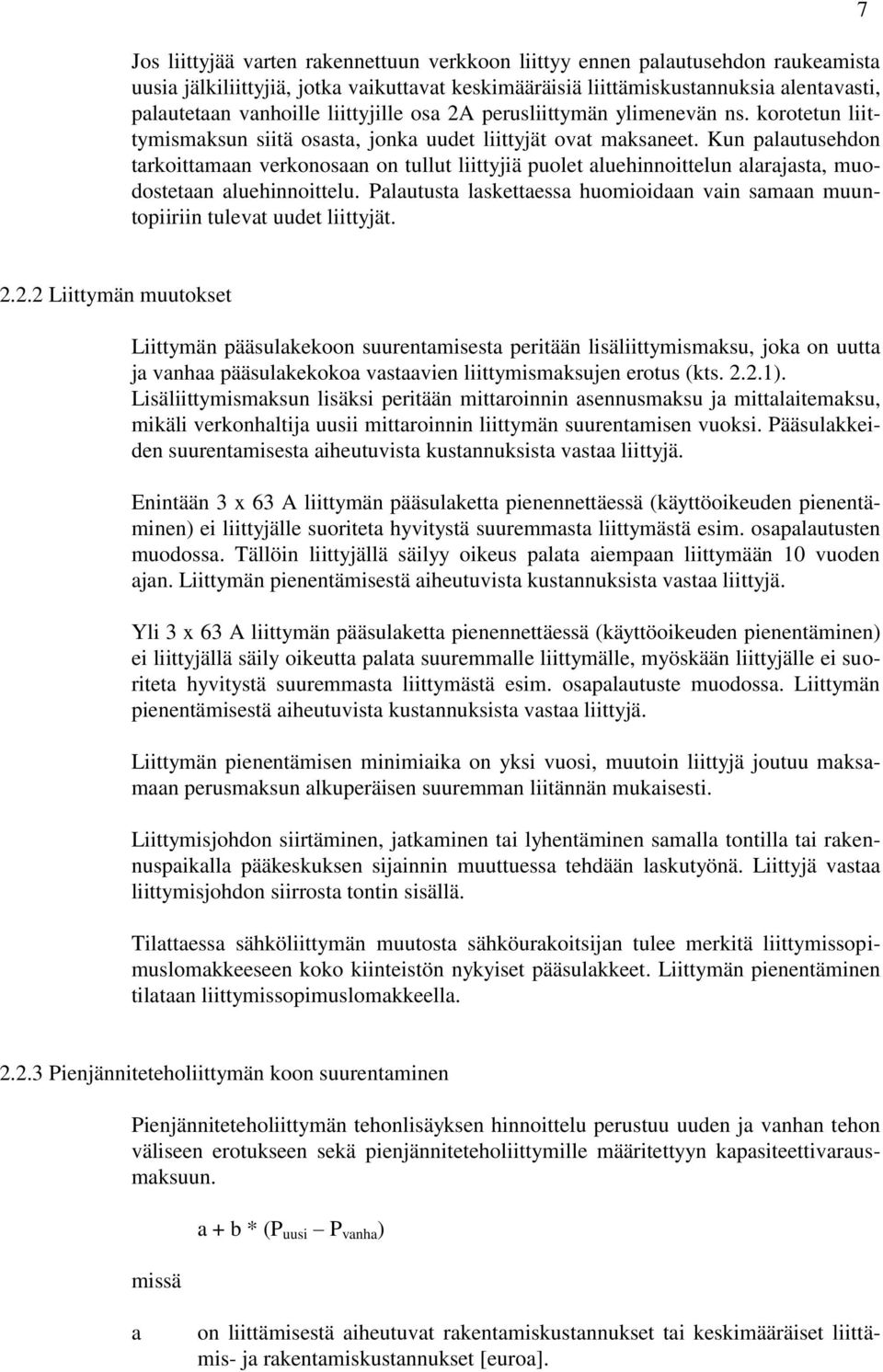 Kun palautusehdon tarkoittamaan verkonosaan on tullut liittyjiä puolet aluehinnoittelun alarajasta, muodostetaan aluehinnoittelu.