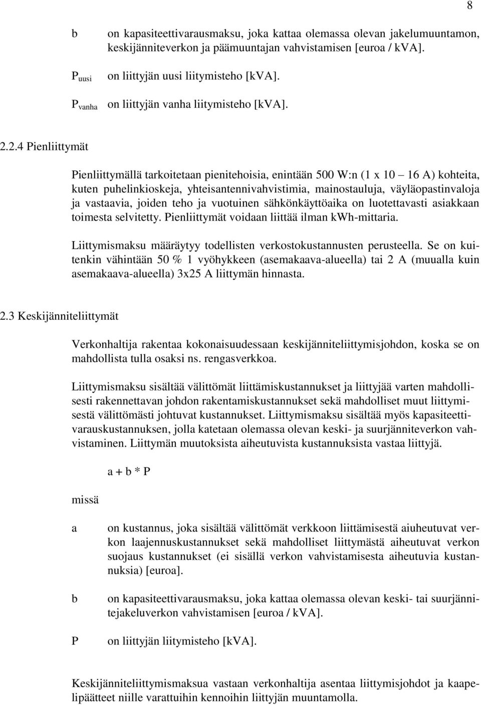 2.4 Pienliittymät Pienliittymällä tarkoitetaan pienitehoisia, enintään 500 W:n (1 x 10 16 A) kohteita, kuten puhelinkioskeja, yhteisantennivahvistimia, mainostauluja, väyläopastinvaloja ja vastaavia,