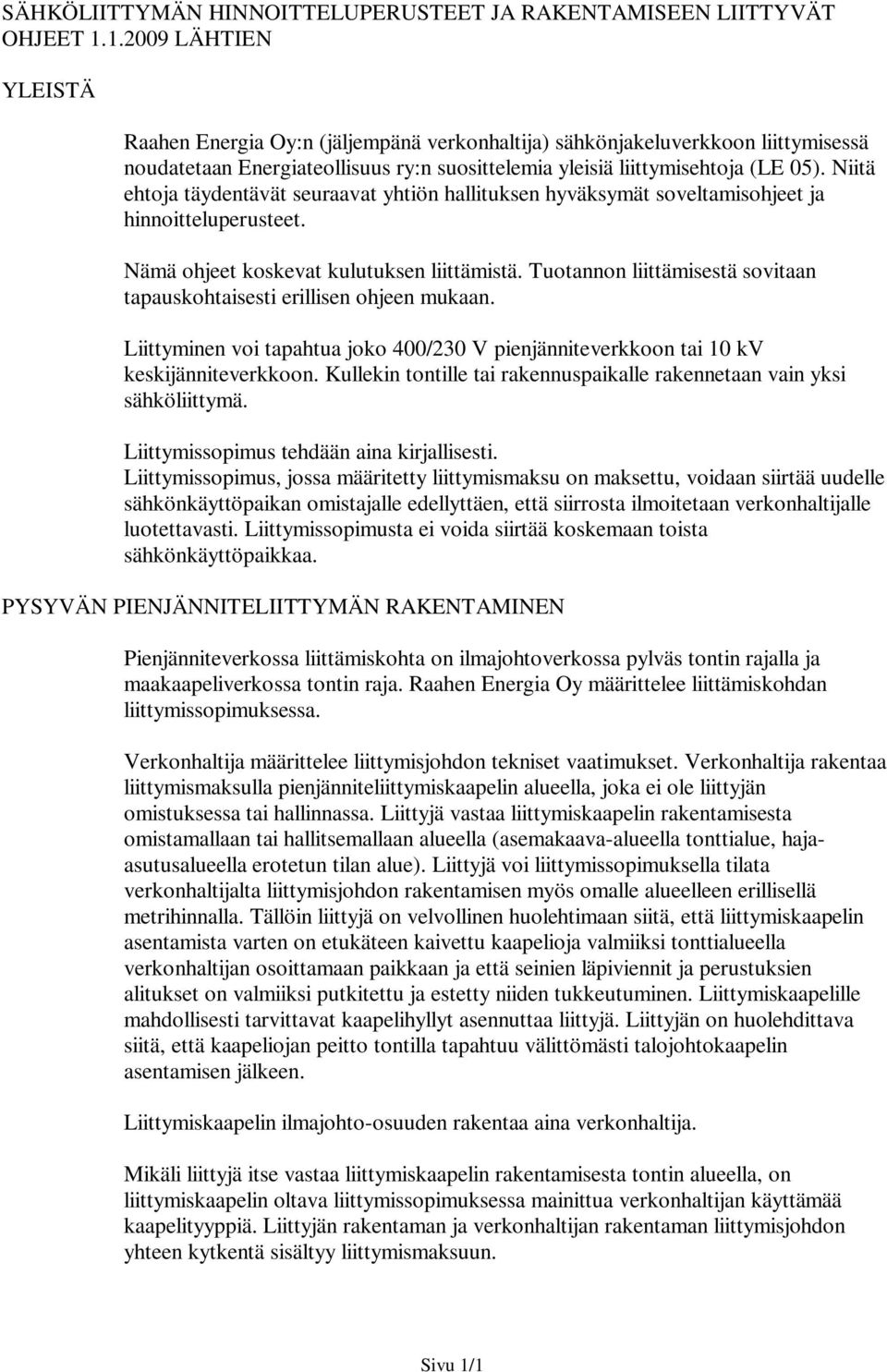 Niitä ehtoja täydentävät seuraavat yhtiön hallituksen hyväksymät soveltamisohjeet ja hinnoitteluperusteet. Nämä ohjeet koskevat kulutuksen liittämistä.