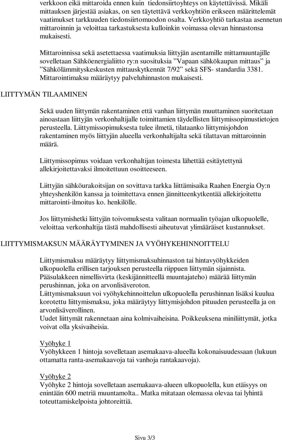 Verkkoyhtiö tarkastaa asennetun mittaroinnin ja veloittaa tarkastuksesta kulloinkin voimassa olevan hinnastonsa mukaisesti.