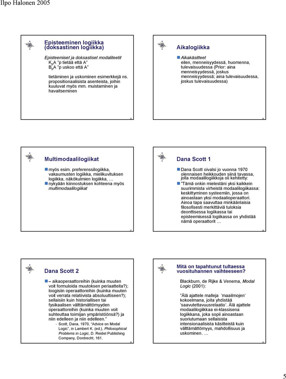 muistaminen ja havaitseminen Aikalogiikka Aikakäsitteet eilen, menneisyydessä, huomenna, tulevaisuudessa (Prior: aina menneisyydessä, joskus menneisyydessä; aina tulevaisuudessa, joskus