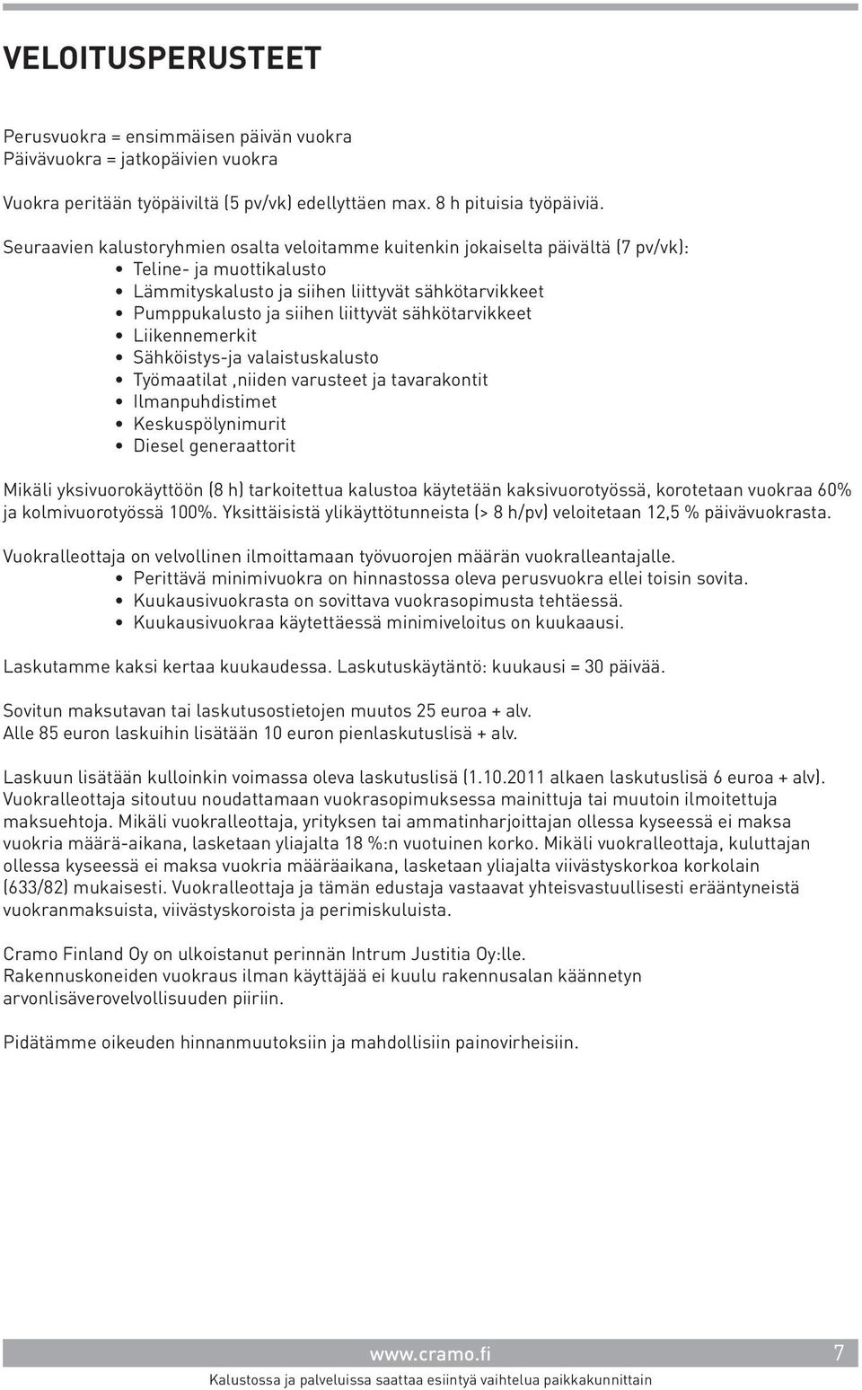 sähkötarvikkeet Liikennemerkit Sähköistys-ja valaistuskalusto Työmaatilat,niiden varusteet ja tavarakontit Ilmanpuhdistimet Keskuspölynimurit Diesel generaattorit Mikäli yksivuorokäyttöön (8 h)