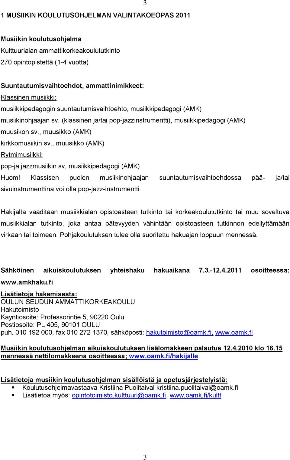 , muusikko (AMK) kirkkomusiikin sv., muusikko (AMK) Rytmimusiikki: pop-ja jazzmusiikin sv, musiikkipedagogi (AMK) Huom!