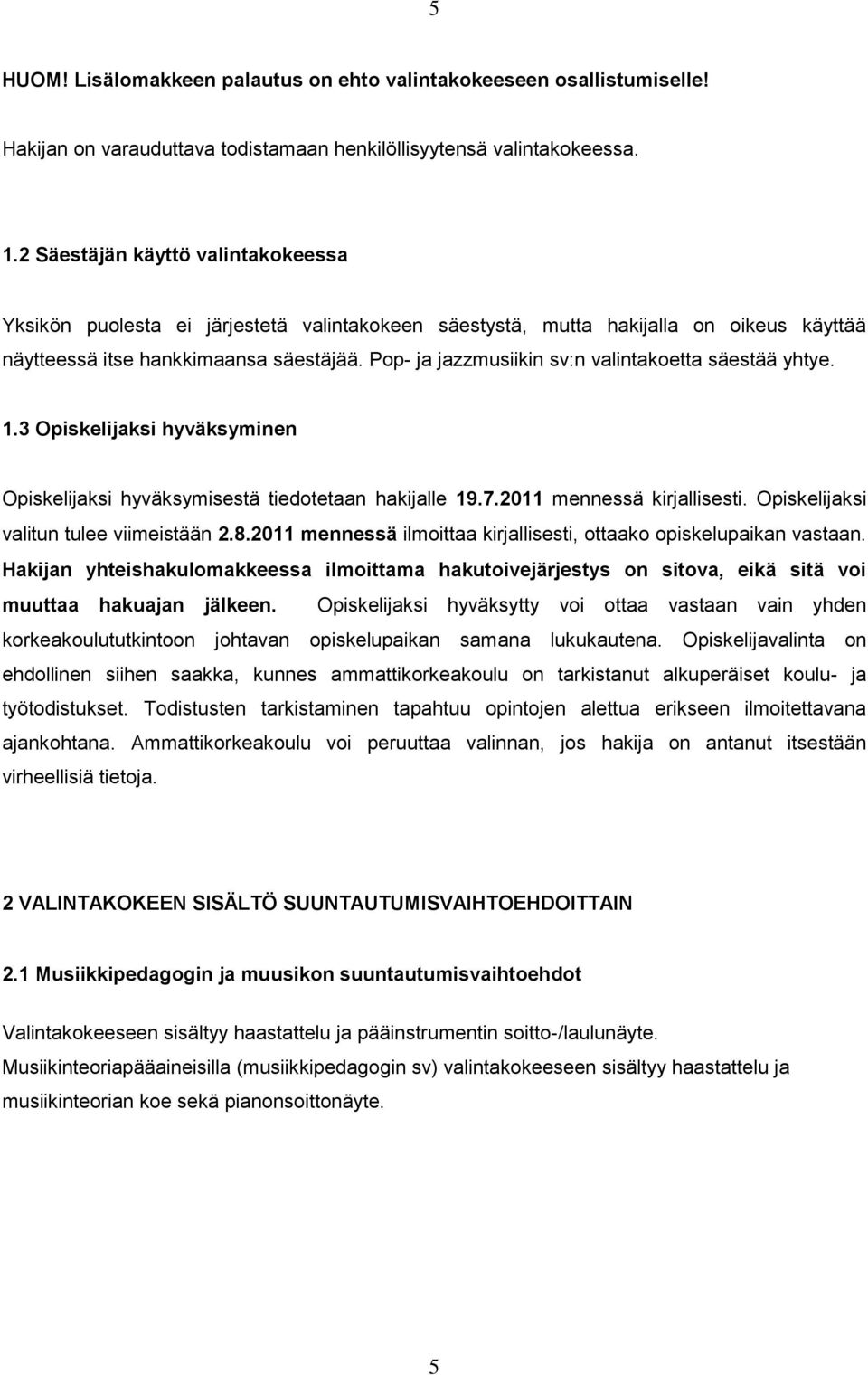 Pop- ja jazzmusiikin sv:n valintakoetta säestää yhtye. 1.3 Opiskelijaksi hyväksyminen Opiskelijaksi hyväksymisestä tiedotetaan hakijalle 19.7.2011 mennessä kirjallisesti.