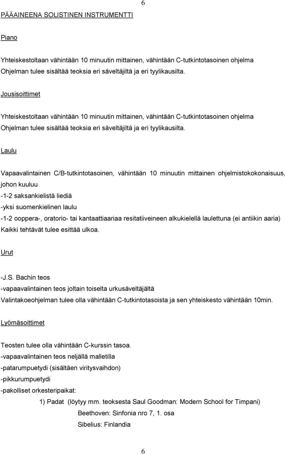 Laulu Vapaavalintainen C/B-tutkintotasoinen, vähintään 10 minuutin mittainen ohjelmistokokonaisuus, johon kuuluu -1-2 saksankielistä liediä -yksi suomenkielinen laulu -1-2 ooppera-, oratorio- tai