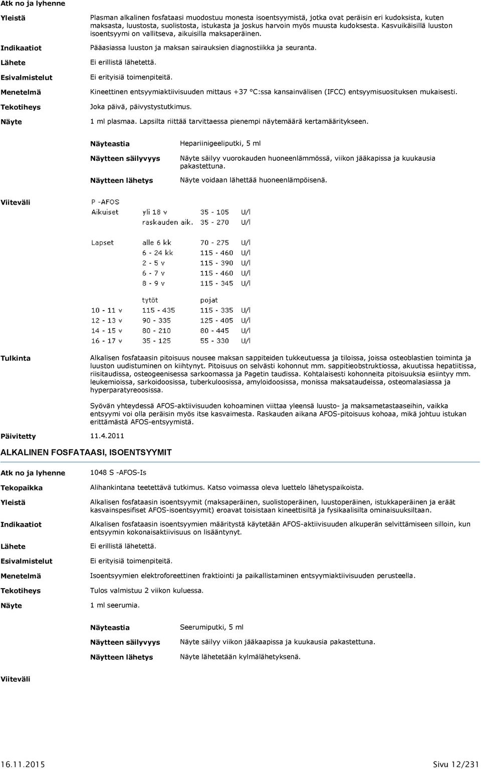 Kineettinen entsyymiaktiivisuuden mittaus +37 C:ssa kansainvälisen (IFCC) entsyymisuosituksen mukaisesti. Joka päivä, päivystystutkimus. 1 ml plasmaa.