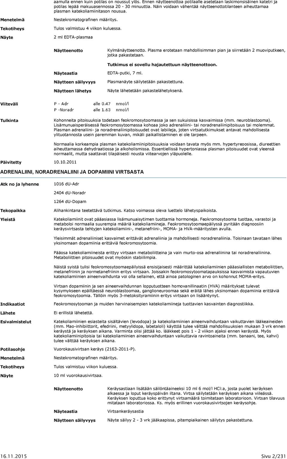 Plasma erotetaan mahdollisimman pian ja siirretään 2 muoviputkeen, jotka pakastetaan. Tutkimus ei sovellu hajautettuun näytteenottoon. astia EDTA-putki, 7 ml. Plasmanäyte säilytetään pakastettuna.