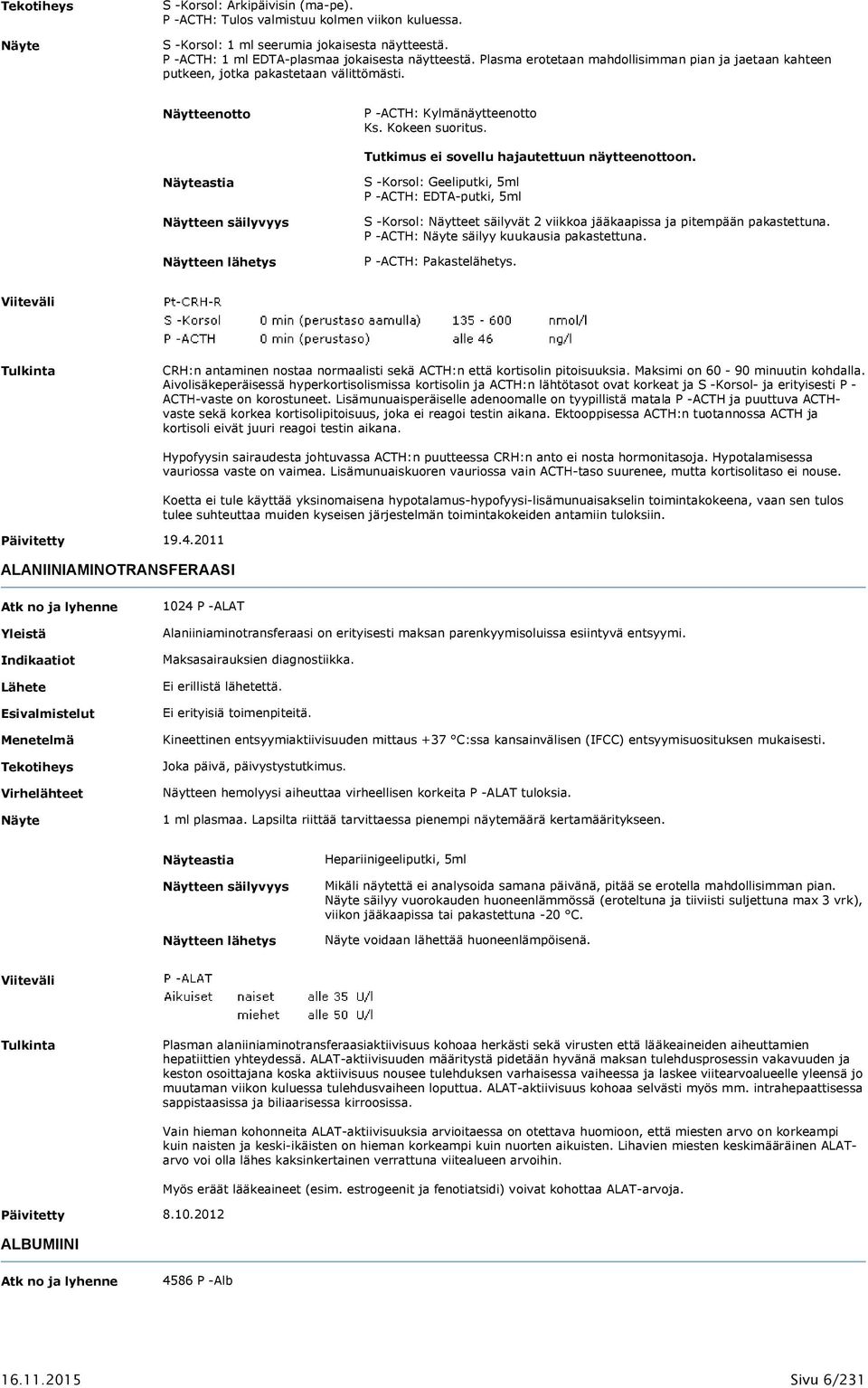 astia S -Korsol: Geeliputki, 5ml P -ACTH: EDTA-putki, 5ml S -Korsol: Näytteet säilyvät 2 viikkoa jääkaapissa ja pitempään pakastettuna. P -ACTH: säilyy kuukausia pakastettuna. P -ACTH: Pakastelähetys.