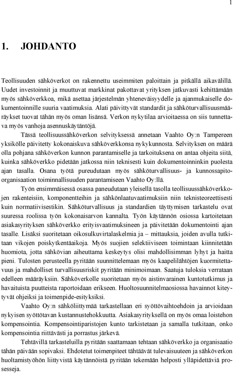 vaatimuksia. Alati päivittyvät standardit ja sähköturvallisuusmääräykset tuovat tähän myös oman lisänsä. Verkon nykytilaa arvioitaessa on siis tunnettava myös vanhoja asennuskäytäntöjä.