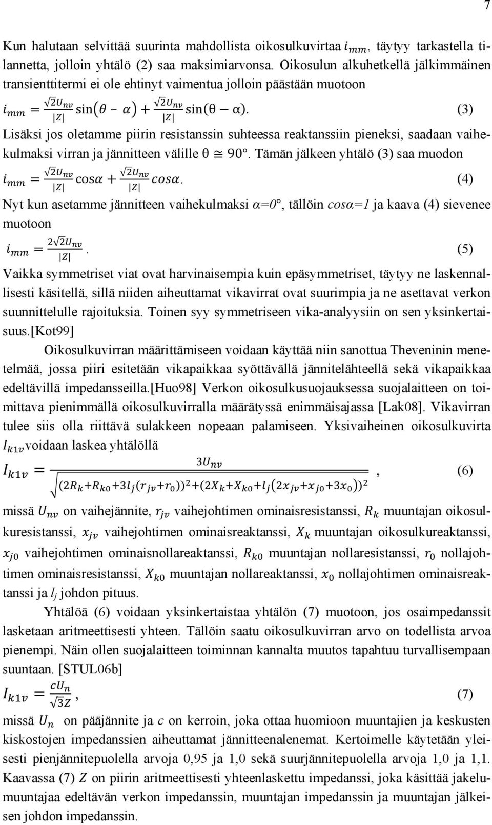 (3) Lisäksi jos oletamme piirin resistanssin suhteessa reaktanssiin pieneksi, saadaan vaihekulmaksi virran ja jännitteen välille θ 90. Tämän jälkeen yhtälö (3) saa muodon cos.